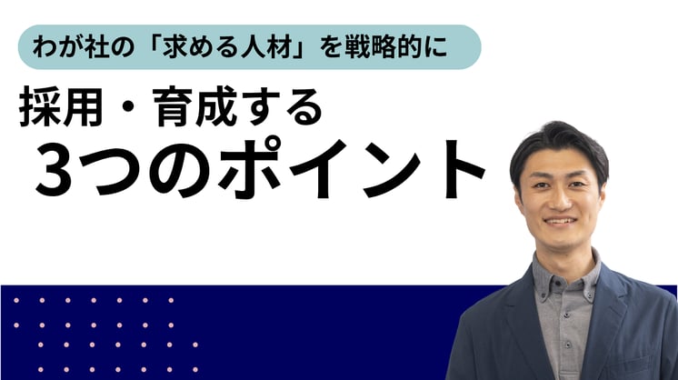 わが社の「求める人材」を戦略的に採用・育成する3つのポイント