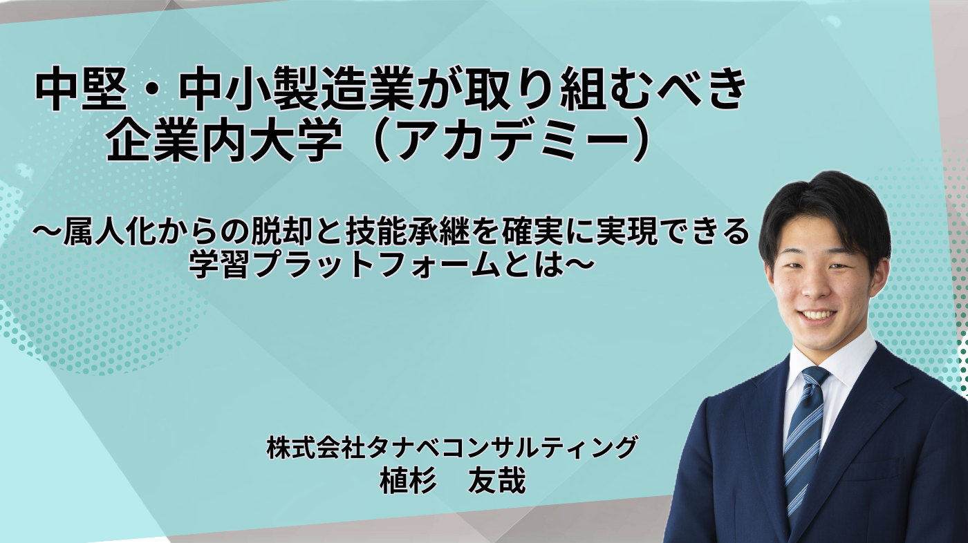 中堅・中小製造業が取り組むべき企業内大学～属人化からの脱却と技能承継を確実に実現できる学習プラットフォームとは～